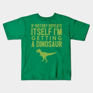 If History Repeats Itself I'm Getting A Dinosaur Kids T-Shirt